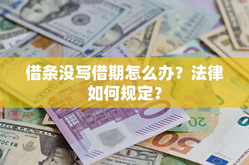 济南借条没写借期怎么办？法律如何规定？